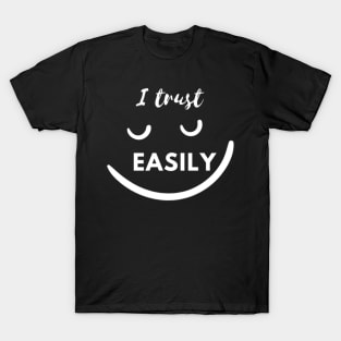 I I trust easily T-Shirt